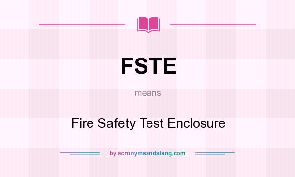 What does FSTE mean? It stands for Fire Safety Test Enclosure