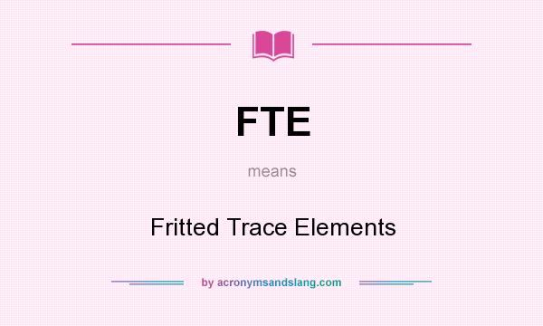What does FTE mean? It stands for Fritted Trace Elements