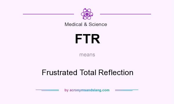 What does FTR mean? It stands for Frustrated Total Reflection