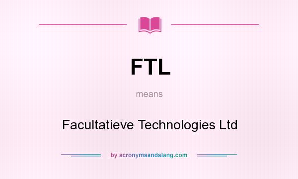 What does FTL mean? It stands for Facultatieve Technologies Ltd