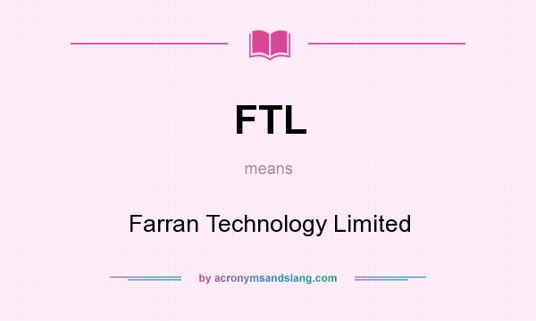 What does FTL mean? It stands for Farran Technology Limited