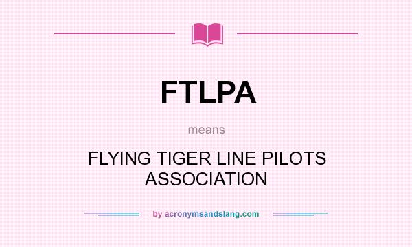 What does FTLPA mean? It stands for FLYING TIGER LINE PILOTS ASSOCIATION