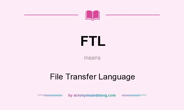 What does FTL mean? It stands for File Transfer Language