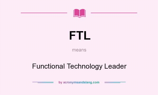 What does FTL mean? It stands for Functional Technology Leader