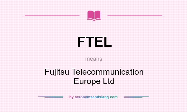 What does FTEL mean? It stands for Fujitsu Telecommunication Europe Ltd