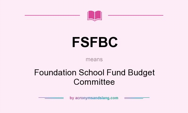 What does FSFBC mean? It stands for Foundation School Fund Budget Committee