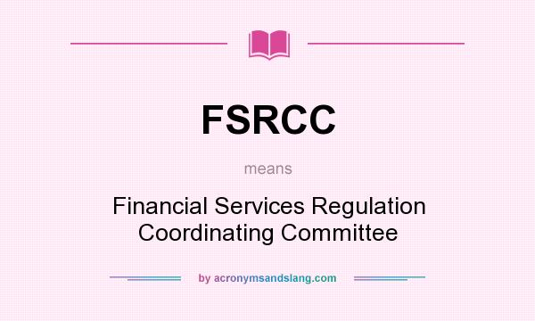 What does FSRCC mean? It stands for Financial Services Regulation Coordinating Committee