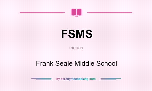 What does FSMS mean? It stands for Frank Seale Middle School