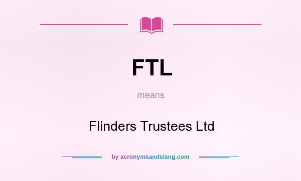 What does FTL mean? It stands for Flinders Trustees Ltd