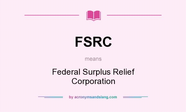 What does FSRC mean? It stands for Federal Surplus Relief Corporation
