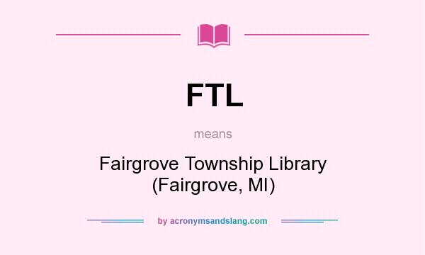 What does FTL mean? It stands for Fairgrove Township Library (Fairgrove, MI)