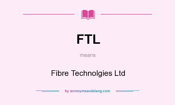 What does FTL mean? It stands for Fibre Technolgies Ltd