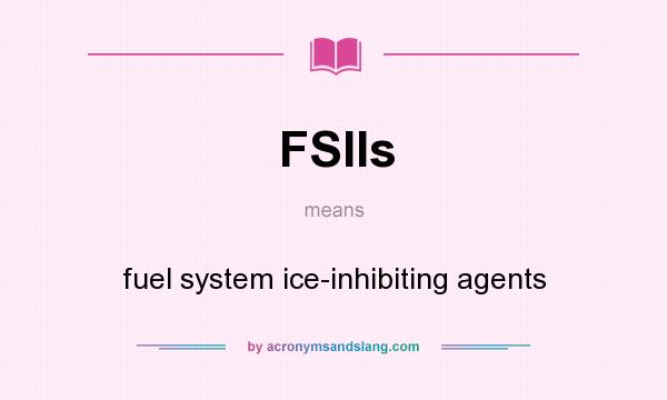 What does FSIIs mean? It stands for fuel system ice-inhibiting agents