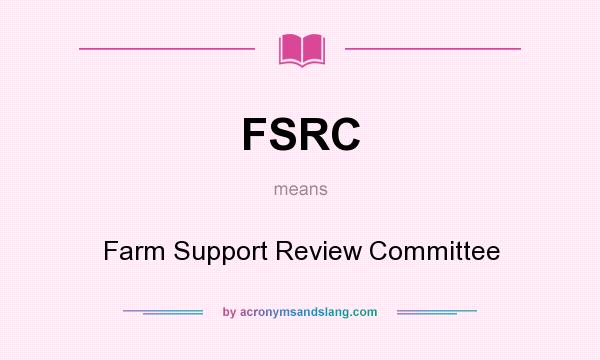 What does FSRC mean? It stands for Farm Support Review Committee