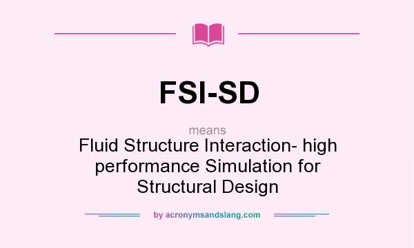 What does FSI-SD mean? It stands for Fluid Structure Interaction- high performance Simulation for Structural Design
