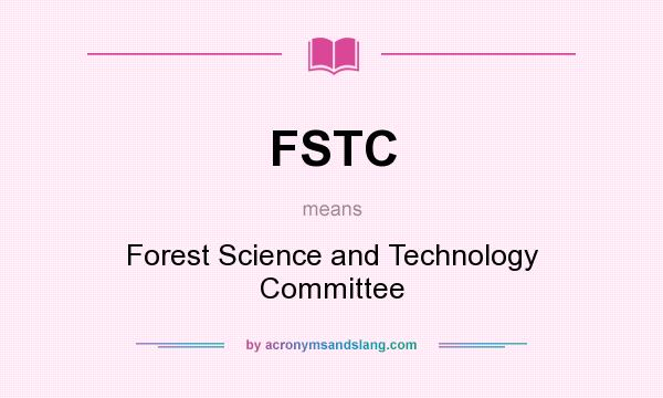 What does FSTC mean? It stands for Forest Science and Technology Committee