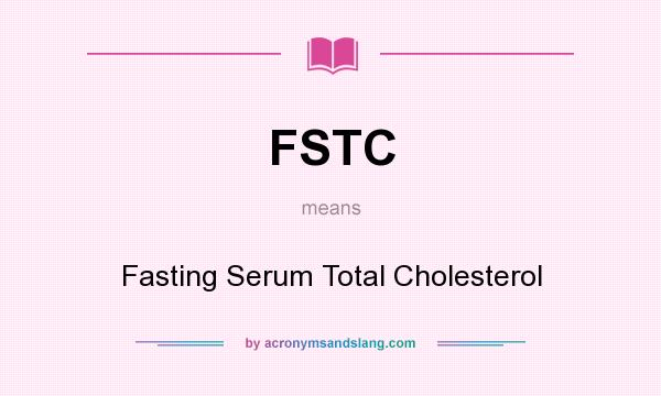 What does FSTC mean? It stands for Fasting Serum Total Cholesterol
