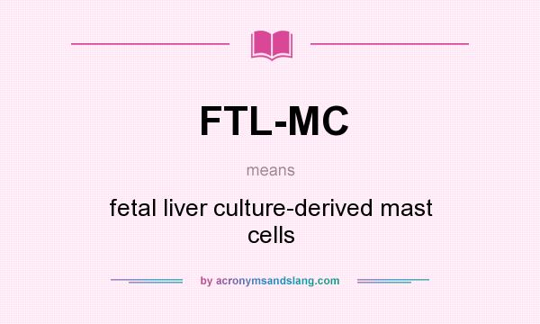 What does FTL-MC mean? It stands for fetal liver culture-derived mast cells