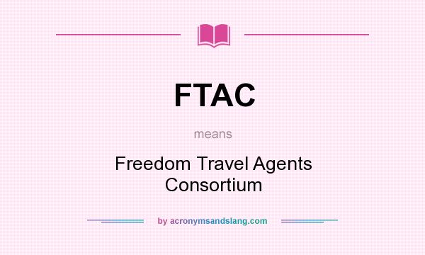 What does FTAC mean? It stands for Freedom Travel Agents Consortium
