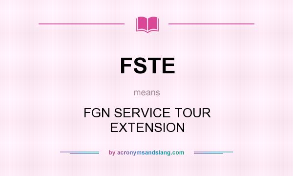 What does FSTE mean? It stands for FGN SERVICE TOUR EXTENSION
