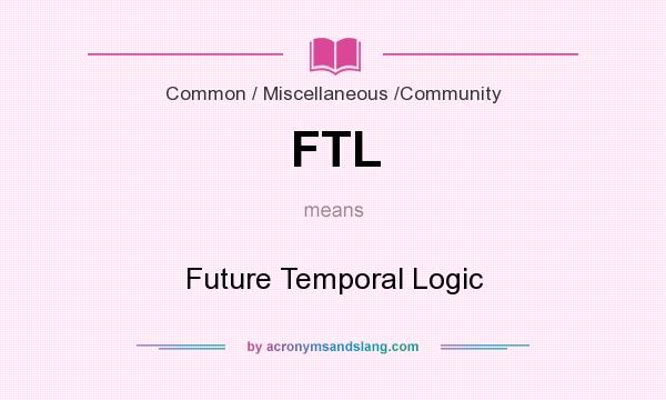 What does FTL mean? It stands for Future Temporal Logic