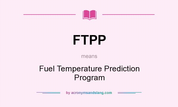 What does FTPP mean? It stands for Fuel Temperature Prediction Program