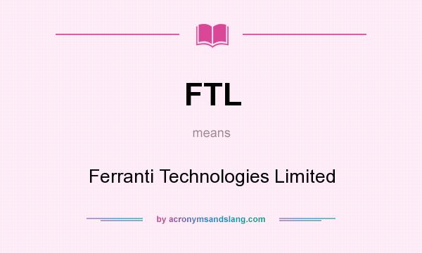 What does FTL mean? It stands for Ferranti Technologies Limited
