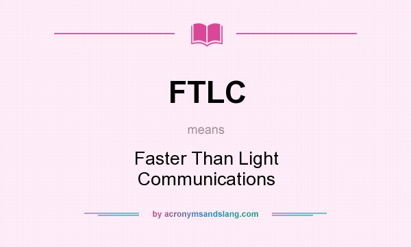 What does FTLC mean? It stands for Faster Than Light Communications