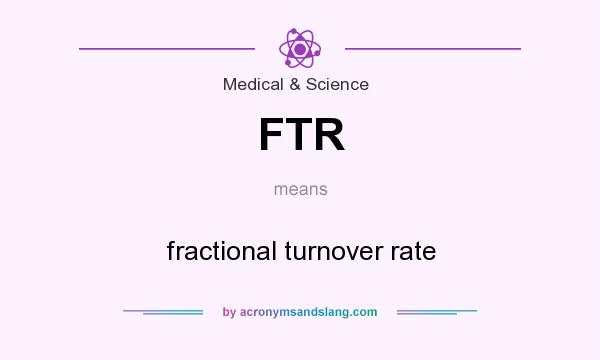 What does FTR mean? It stands for fractional turnover rate