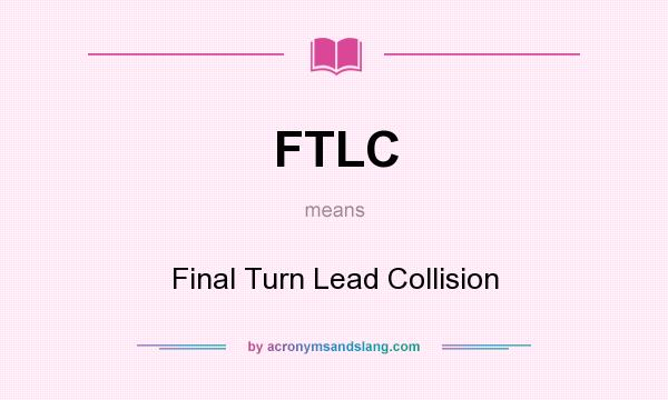 What does FTLC mean? It stands for Final Turn Lead Collision