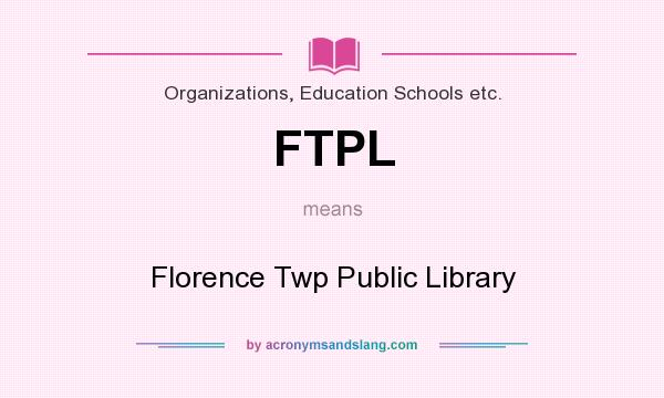 What does FTPL mean? It stands for Florence Twp Public Library