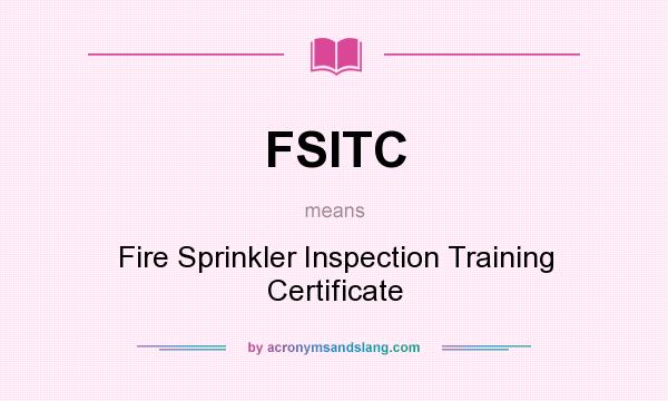 What does FSITC mean? It stands for Fire Sprinkler Inspection Training Certificate
