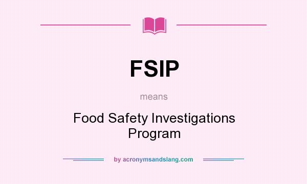 What does FSIP mean? It stands for Food Safety Investigations Program