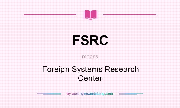What does FSRC mean? It stands for Foreign Systems Research Center