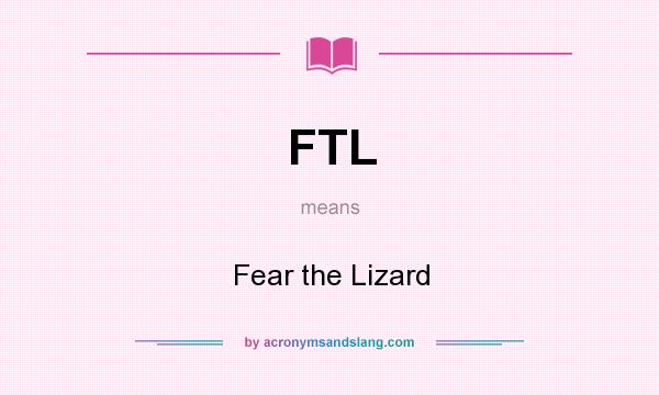 What does FTL mean? It stands for Fear the Lizard