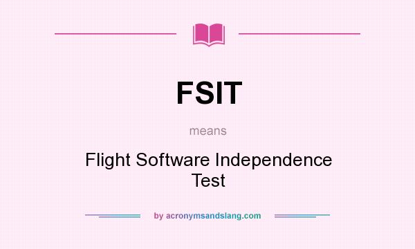 What does FSIT mean? It stands for Flight Software Independence Test
