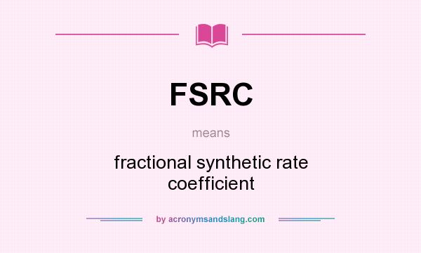 What does FSRC mean? It stands for fractional synthetic rate coefficient