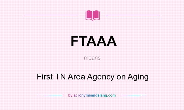 What does FTAAA mean? It stands for First TN Area Agency on Aging