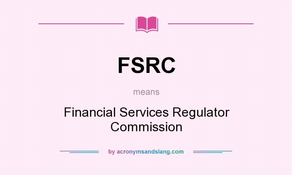 What does FSRC mean? It stands for Financial Services Regulator Commission