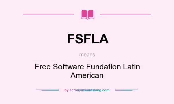 What does FSFLA mean? It stands for Free Software Fundation Latin American