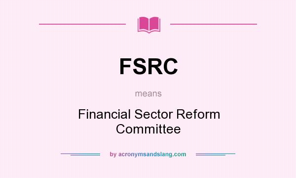 What does FSRC mean? It stands for Financial Sector Reform Committee