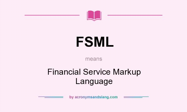 What does FSML mean? It stands for Financial Service Markup Language