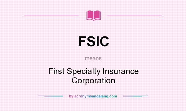 What does FSIC mean? It stands for First Specialty Insurance Corporation