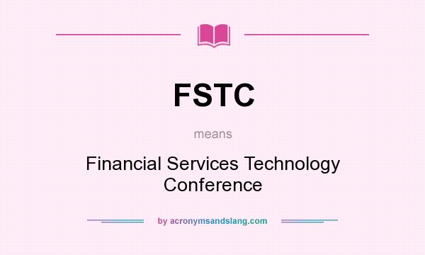 What does FSTC mean? It stands for Financial Services Technology Conference