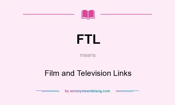 What does FTL mean? It stands for Film and Television Links