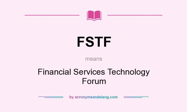 What does FSTF mean? It stands for Financial Services Technology Forum