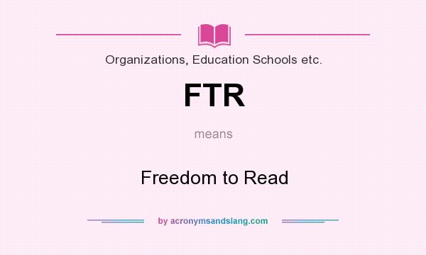 What does FTR mean? It stands for Freedom to Read