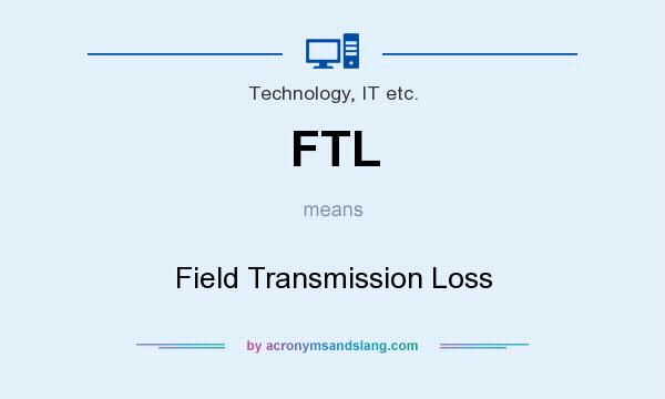 What does FTL mean? It stands for Field Transmission Loss
