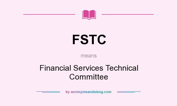 What does FSTC mean? It stands for Financial Services Technical Committee