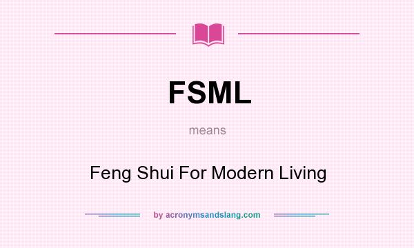What does FSML mean? It stands for Feng Shui For Modern Living